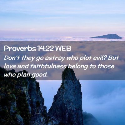Picture 02 - Proverbs 14:22 WEB - Don't they go astray who plot evil? But love and - Bible Verse Picture