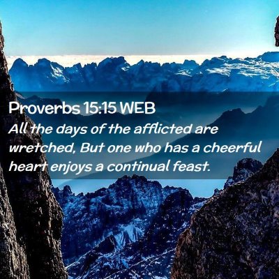 Picture 02 - Proverbs 15:15 WEB - All the days of the afflicted are wretched, But - Bible Verse Picture