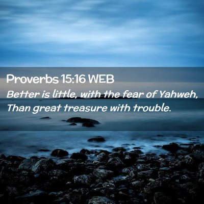 Picture 02 - Proverbs 15:16 WEB - Better is little, with the fear of Yahweh, Than - Bible Verse Picture