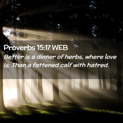Picture 02 - Proverbs 15:17 WEB - Better is a dinner of herbs, where love is, Than - Bible Verse Picture