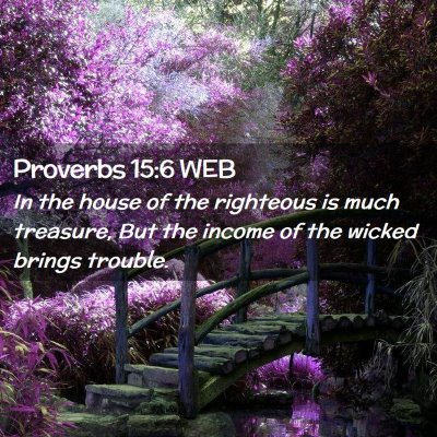 Picture 02 - Proverbs 15:6 WEB - In the house of the righteous is much treasure, - Bible Verse Picture