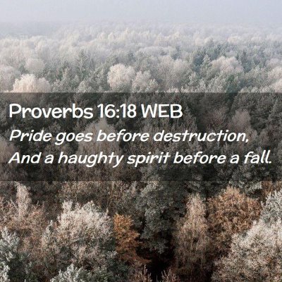 Picture 02 - Proverbs 16:18 WEB - Pride goes before destruction, And a haughty - Bible Verse Picture