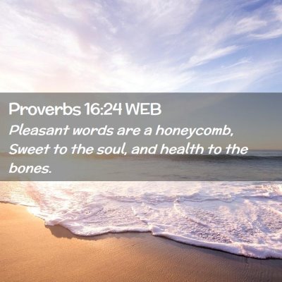 Picture 02 - Proverbs 16:24 WEB - Pleasant words are a honeycomb, Sweet to the - Bible Verse Picture
