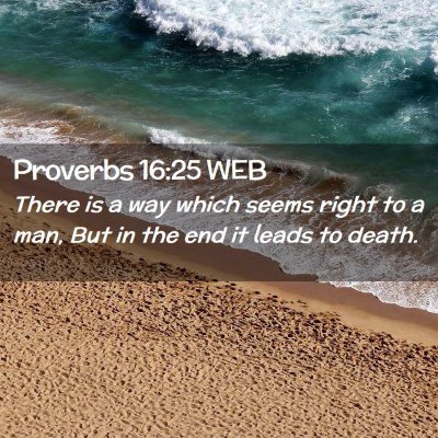 Picture 02 - Proverbs 16:25 WEB - There is a way which seems right to a man, But in - Bible Verse Picture