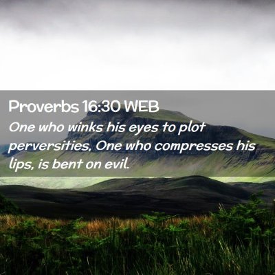 Picture 02 - Proverbs 16:30 WEB - One who winks his eyes to plot perversities, One - Bible Verse Picture
