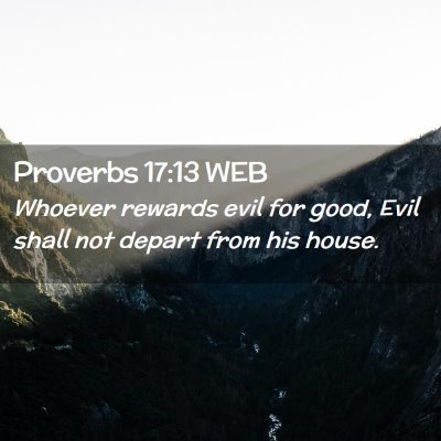 Picture 02 - Proverbs 17:13 WEB - Whoever rewards evil for good, Evil shall not - Bible Verse Picture