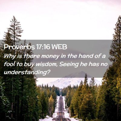 Picture 02 - Proverbs 17:16 WEB - Why is there money in the hand of a fool to buy - Bible Verse Picture