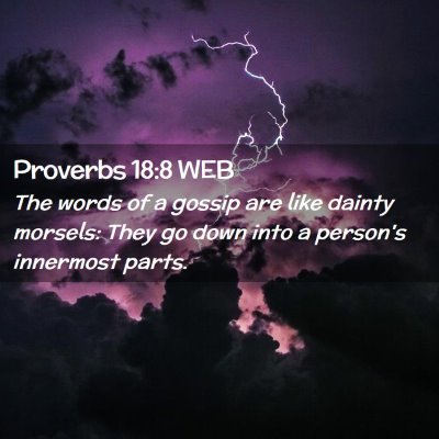 Picture 02 - Proverbs 18:8 WEB - The words of a gossip are like dainty morsels: - Bible Verse Picture