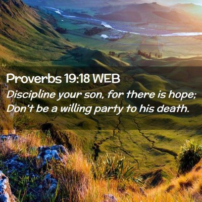 Picture 02 - Proverbs 19:18 WEB - Discipline your son, for there is hope; Don't be - Bible Verse Picture