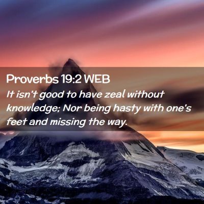 Picture 02 - Proverbs 19:2 WEB - It isn't good to have zeal without knowledge; Nor - Bible Verse Picture