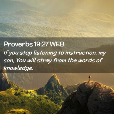 Picture 02 - Proverbs 19:27 WEB - If you stop listening to instruction, my son, You - Bible Verse Picture