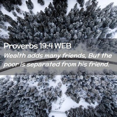 Picture 02 - Proverbs 19:4 WEB - Wealth adds many friends, But the poor is - Bible Verse Picture
