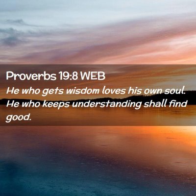 Picture 02 - Proverbs 19:8 WEB - He who gets wisdom loves his own soul. He who - Bible Verse Picture
