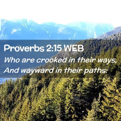 Picture 02 - Proverbs 2:15 WEB - Who are crooked in their ways, And wayward in - Bible Verse Picture