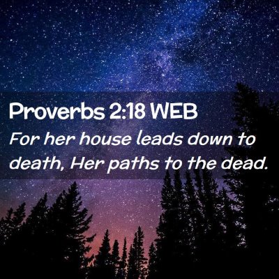 Picture 02 - Proverbs 2:18 WEB - For her house leads down to death, Her paths to - Bible Verse Picture