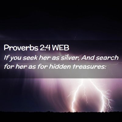 Picture 02 - Proverbs 2:4 WEB - If you seek her as silver, And search for her as - Bible Verse Picture