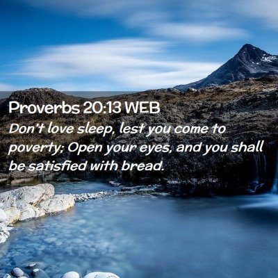 Picture 02 - Proverbs 20:13 WEB - Don't love sleep, lest you come to poverty; Open - Bible Verse Picture