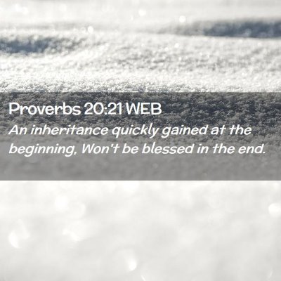 Picture 02 - Proverbs 20:21 WEB - An inheritance quickly gained at the beginning, - Bible Verse Picture
