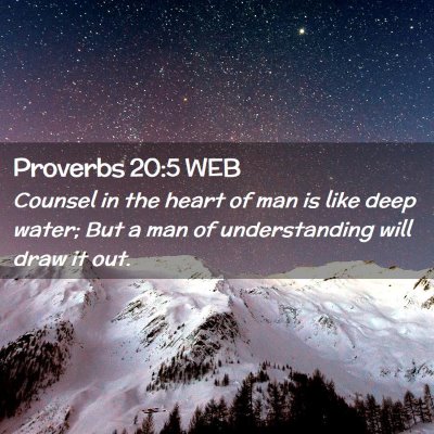 Picture 02 - Proverbs 20:5 WEB - Counsel in the heart of man is like deep water; - Bible Verse Picture