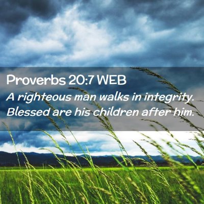 Picture 02 - Proverbs 20:7 WEB - A righteous man walks in integrity. Blessed are - Bible Verse Picture