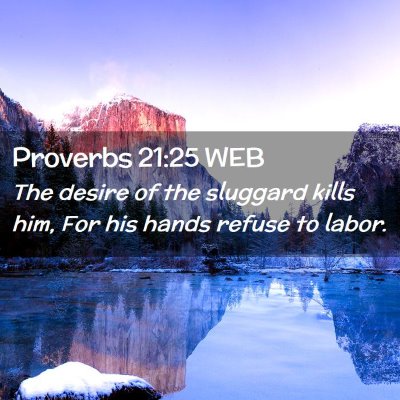 Picture 02 - Proverbs 21:25 WEB - The desire of the sluggard kills him, For his - Bible Verse Picture