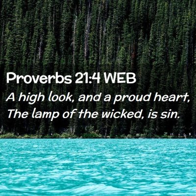 Picture 02 - Proverbs 21:4 WEB - A high look, and a proud heart, The lamp of the - Bible Verse Picture