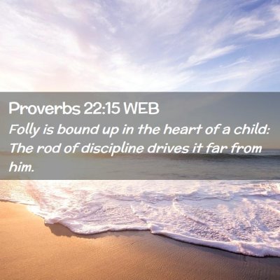 Picture 02 - Proverbs 22:15 WEB - Folly is bound up in the heart of a child: The - Bible Verse Picture