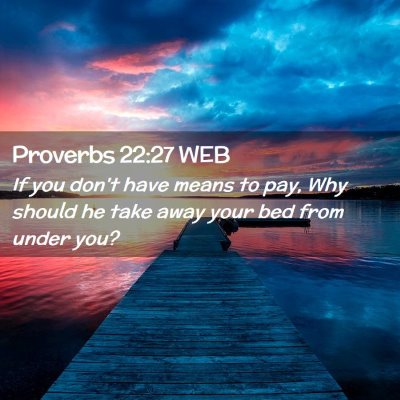 Picture 02 - Proverbs 22:27 WEB - If you don't have means to pay, Why should he - Bible Verse Picture