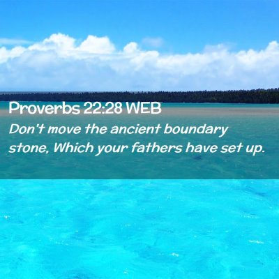 Picture 02 - Proverbs 22:28 WEB - Don't move the ancient boundary stone, Which your - Bible Verse Picture