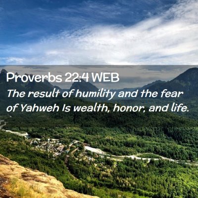 Picture 02 - Proverbs 22:4 WEB - The result of humility and the fear of Yahweh Is - Bible Verse Picture
