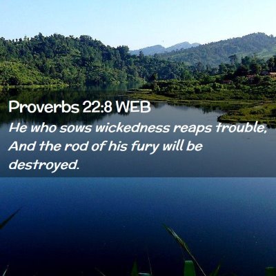 Picture 02 - Proverbs 22:8 WEB - He who sows wickedness reaps trouble, And the rod - Bible Verse Picture