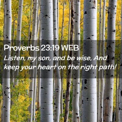 Picture 02 - Proverbs 23:19 WEB - Listen, my son, and be wise, And keep your heart - Bible Verse Picture