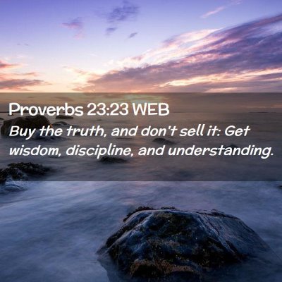 Picture 02 - Proverbs 23:23 WEB - Buy the truth, and don't sell it: Get wisdom, - Bible Verse Picture