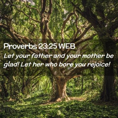 Picture 02 - Proverbs 23:25 WEB - Let your father and your mother be glad! Let her - Bible Verse Picture