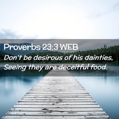 Picture 02 - Proverbs 23:3 WEB - Don't be desirous of his dainties, Seeing they - Bible Verse Picture