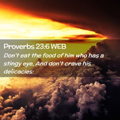 Picture 02 - Proverbs 23:6 WEB - Don't eat the food of him who has a stingy eye, - Bible Verse Picture