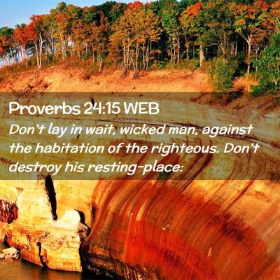 Picture 02 - Proverbs 24:15 WEB - Don't lay in wait, wicked man, against the - Bible Verse Picture