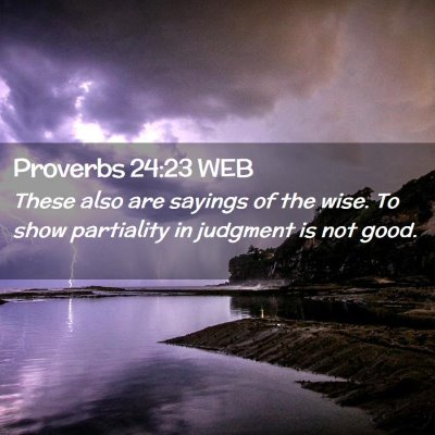 Picture 02 - Proverbs 24:23 WEB - These also are sayings of the wise. To show - Bible Verse Picture