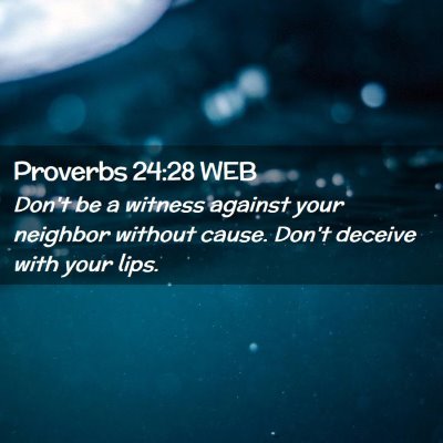Picture 02 - Proverbs 24:28 WEB - Don't be a witness against your neighbor without - Bible Verse Picture