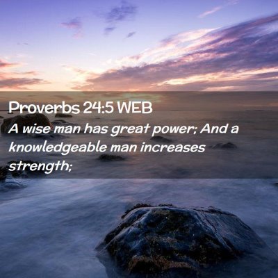 Picture 02 - Proverbs 24:5 WEB - A wise man has great power; And a knowledgeable - Bible Verse Picture