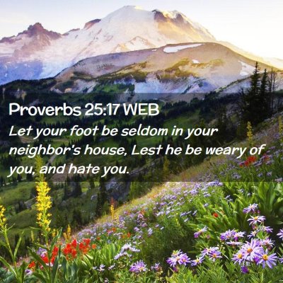 Picture 02 - Proverbs 25:17 WEB - Let your foot be seldom in your neighbor's house, - Bible Verse Picture