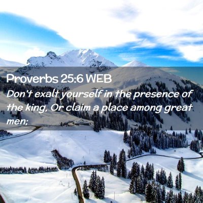 Picture 02 - Proverbs 25:6 WEB - Don't exalt yourself in the presence of the king, - Bible Verse Picture
