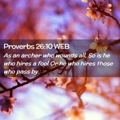 Picture 02 - Proverbs 26:10 WEB - As an archer who wounds all, So is he who hires a - Bible Verse Picture