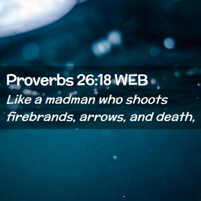 Picture 02 - Proverbs 26:18 WEB - Like a madman who shoots firebrands, arrows, and - Bible Verse Picture