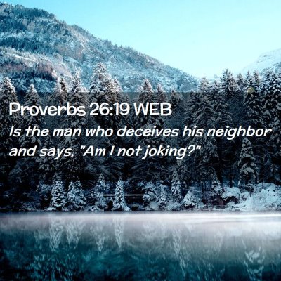 Picture 02 - Proverbs 26:19 WEB - Is the man who deceives his neighbor and says, - Bible Verse Picture