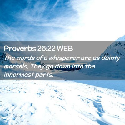 Picture 02 - Proverbs 26:22 WEB - The words of a whisperer are as dainty morsels, - Bible Verse Picture