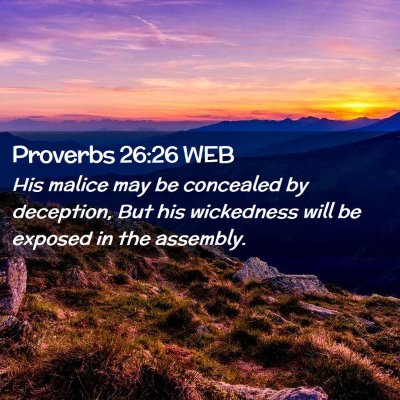 Picture 02 - Proverbs 26:26 WEB - His malice may be concealed by deception, But his - Bible Verse Picture