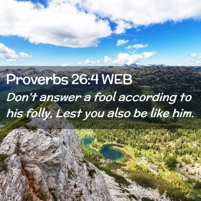 Picture 02 - Proverbs 26:4 WEB - Don't answer a fool according to his folly, Lest - Bible Verse Picture