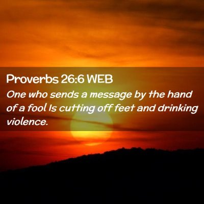 Picture 02 - Proverbs 26:6 WEB - One who sends a message by the hand of a fool Is - Bible Verse Picture