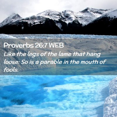 Picture 02 - Proverbs 26:7 WEB - Like the legs of the lame that hang loose: So is - Bible Verse Picture